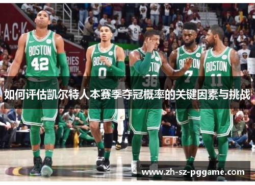 如何评估凯尔特人本赛季夺冠概率的关键因素与挑战