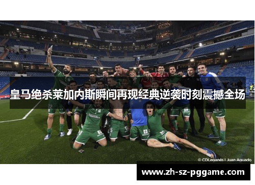 皇马绝杀莱加内斯瞬间再现经典逆袭时刻震撼全场