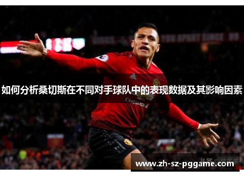如何分析桑切斯在不同对手球队中的表现数据及其影响因素