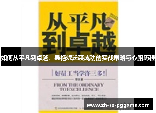 如何从平凡到卓越：吴艳妮逆袭成功的实战策略与心路历程