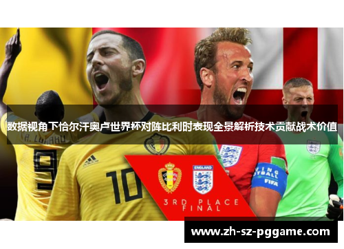 数据视角下恰尔汗奥卢世界杯对阵比利时表现全景解析技术贡献战术价值