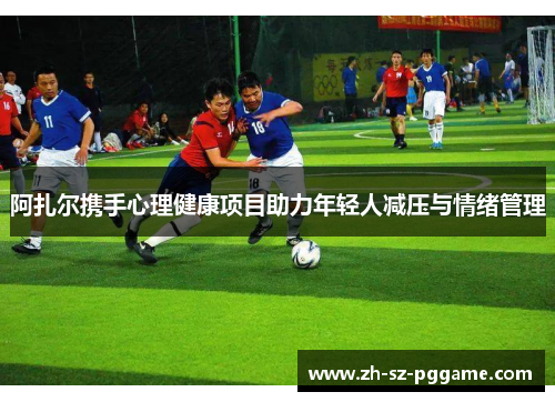 阿扎尔携手心理健康项目助力年轻人减压与情绪管理 阿扎尔携手心理健康项目助力年轻人减压与情绪管理